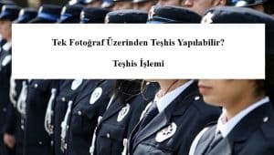 Tek Fotoğraf Üzerinden Teşhis Yapılabilir? – Teşhis İşlemi
