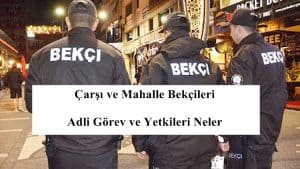 Çarşı ve Mahalle Bekçileri Adli Görev ve Yetkileri Neler?