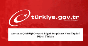 2023 E Devlet Aracımın Çekildiği Otopark Bilgisi Sorgulama Nasıl Yapılır? Dijital Türkiye