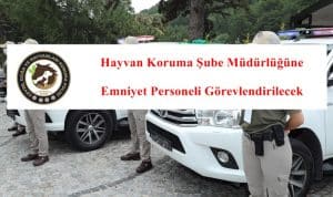 Hayvan Koruma Şube Müdürlüğüne Emniyet Personeli Görevlendirilecek
