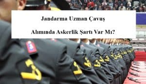 Jandarma Uzman Çavuş Alımında Askerlik Şartı Var Mı?