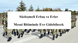 Sözleşmeli Erbaş ve Erler Mesai Bitiminde Eve Gidebilecek