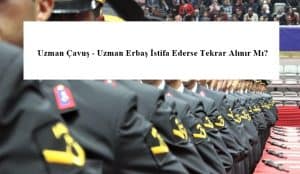 Uzman Çavuş – Uzman Erbaş İstifa Ederse Tekrar Alınır Mı?