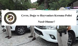 Çevre, Doğa ve Hayvanları Koruma Polisi Nasıl Olunur?