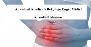 Apandisit Ameliyatı Bekçiliğe Engel Midir? – Apandisit Alınması