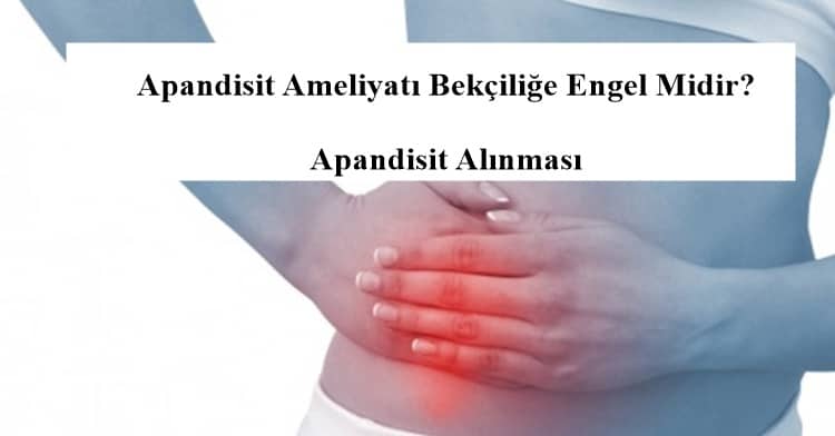 Apandisit Ameliyatı Bekçiliğe Engel Midir? – Apandisit Alınması