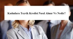 Kadınlara Teşvik Kredisi Nasıl Alınır Ve Nedir?