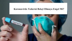 Koronavirüs Tedavisi Bekçi Olmaya Engel Mi? – Coronavirüs Tedavisi