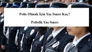Polis Olmak İçin Yaş Sınırı Kaç? – Polislik Yaş Sınırı