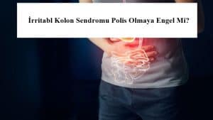 İrritabl Kolon Sendromu Polis Olmaya Engel Mi?