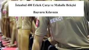 İstanbul 400 Erkek Çarşı ve Mahalle Bekçisi Başvuru Kılavuzu