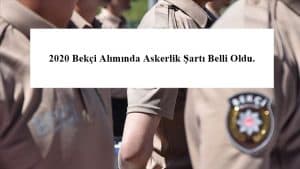 2020 Bekçi Alımında Askerlik Şartı Belli Oldu.