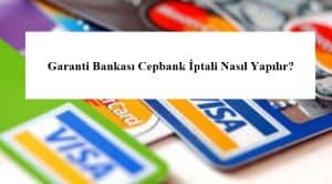 Garanti Bankası Cepbank İptali Nasıl Yapılır? – Kredi – Bankacılık