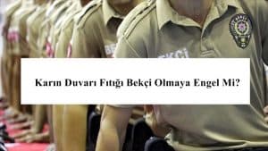 Karın Duvarı Fıtığı Bekçi Olmaya Engel Mi?