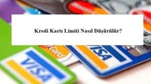Kredi Kartı Limiti Nasıl Düşürülür? – Kredi – Bankacılık