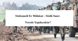 2021 Yılı Sözleşmeli Er Mülakat – Sözlü Sınav Nerede Yapılacaktır?