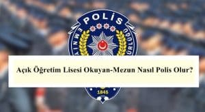AÖL – Açık Öğretim Lisesi Okuyan-Mezun Nasıl Polis Olur?
