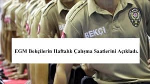 EGM Bekçilerin Haftalık Çalışma Saatlerini Açıkladı.