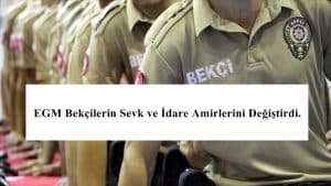 EGM Bekçilerin Sevk ve İdare Amirlerini Değiştirdi.