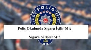 Polis Okulunda Sigara İçilir Mi? Sigara Serbest Mi?