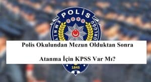 Polis Okulundan Mezun Olduktan Sonra Atanma İçin KPSS Var Mı?