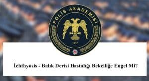 İchthyosis – Balık Derisi Hastalığı Bekçiliğe Engel Mi?