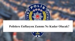 Polislere Enflasyon Zammı Ne Kadar Olacak?