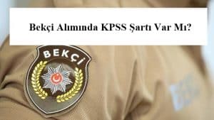 2022 Bekçi Alımında KPSS Şartı Var Mı? Bekçilikte KPSS Şartı