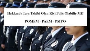 Hakkında İcra Takibi Olan Kişi Polis Olabilir Mi? POMEM – PAEM – PMYO