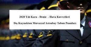 2020 Yılı Kara – Deniz  – Hava Dış Kaynaktan Muvazzaf Astsubay Taban Puanları