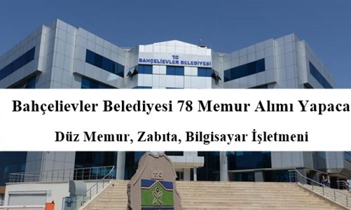 Bahcelievler Belediyesi 78 Memur Alimi Yapacak Duz Memur Zabita Bilgisayar Isletmeni