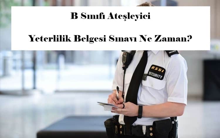 B Sınıfı Ateşleyici Yeterlilik Belgesi Sınavı Ne Zaman?