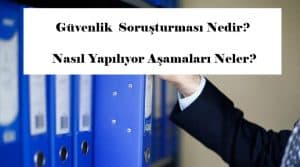 Güvenlik Soruşturması Nedir? Nasıl Yapılıyor Aşamaları Neler?