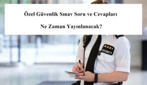 91. Özel Güvenlik Sınav Soru ve Cevapları Ne Zaman Yayınlanacak?