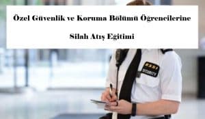 Özel Güvenlik ve Koruma Bölümü Öğrencilerine Silah Atış Eğitimi