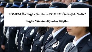 POMEM Ön Sağlık Şartları – POMEM Ön Sağlık Nedir? Sağlık Yönetmeliğinden Bilgiler