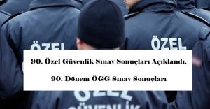 90. Özel Güvenlik Sınav Sonuçları Açıklandı. 90. Dönem ÖGG Sınav Sonuçları