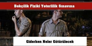 Bekçilik Fiziki Yeterlilik Sınavına Giderken Neler Götürülecek?
