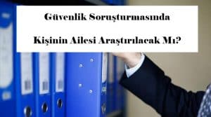 Güvenlik Soruşturmasında Kişinin Ailesi Araştırılacak Mı?