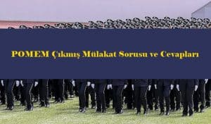 POMEM Çıkmış Mülakat Sorusu ve Cevapları İndir – 2023 POMEM Mülakat