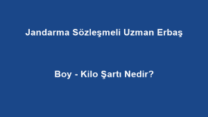 Jandarma Sözleşmeli Uzman Erbaş Boy – Kilo Şartı Nedir?