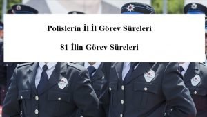 Polislerin İl İl Görev Süreleri – 81 İlin Görev Süreleri – 2024 Yılı