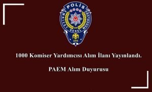 1000 Komiser Yardımcısı Alım İlanı Yayınlandı. PAEM Alım Duyurusu