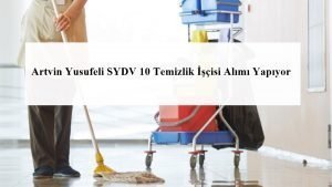 Artvin Yusufeli SYDV 10 Temizlik İşçisi Alımı Yapıyor