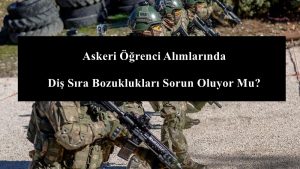 Askeri Öğrenci Alımlarında Diş Sıra Bozuklukları Sorun Oluyor Mu?