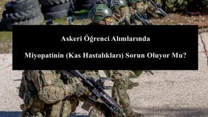 Askeri Öğrenci Alımlarında Miyopatinin Kas Hastalıkları Sorun Oluyor Mu?