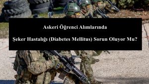 Askeri Öğrenci Alımlarında Şeker Hastalığı Diabetes Mellitus Sorun Oluyor Mu?