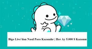 Bigo Live’dan Nasıl Para Kazanılır | Her Ay 5.000 $ Kazanın