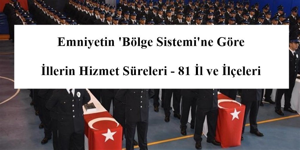 Emniyetin ‘Bölge Sistemi’ne Göre İllerin Hizmet Süreleri – 81 İl ve İlçeleri
