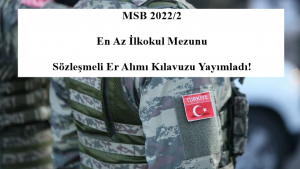 MSB 2022/2 En Az İlkokul Mezunu Sözleşmeli Er Alımı Kılavuzu Yayımladı!